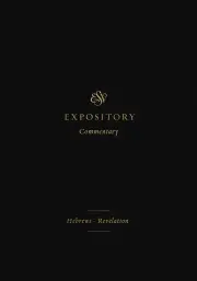 ESV Expository Commentary: Hebrews-Revelation