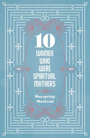 10 Women Who Were Spiritual Mothers