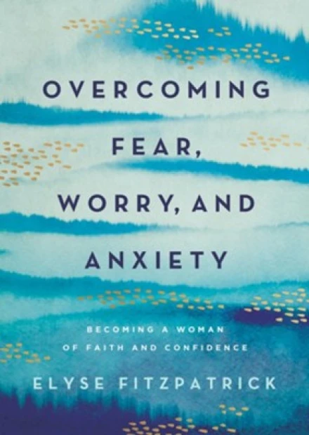 Overcoming Fear, Worry, and Anxiety