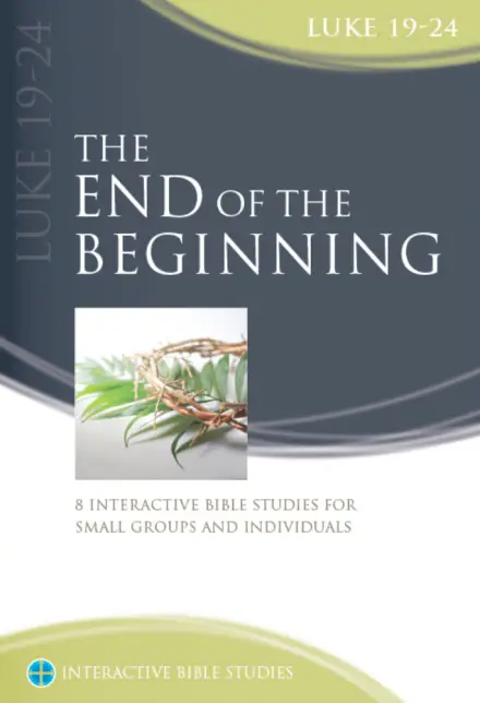The End Of The Beginning (Luke 19–24) [IBS]