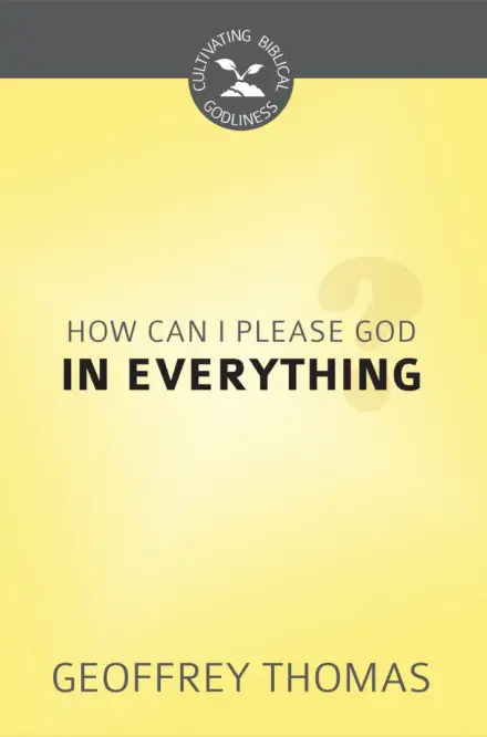 How Can I Please God in Everything?