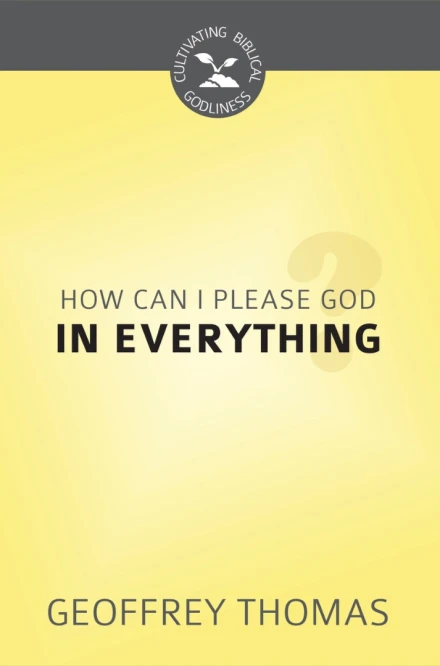 How Can I Please God in Everything?