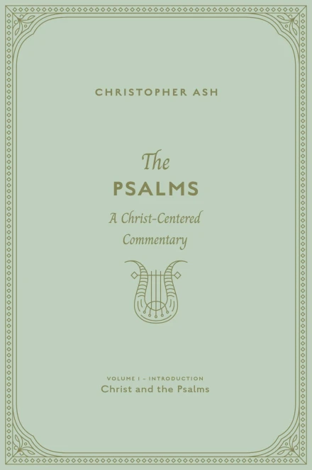 The Psalms: A Christ-Centered Commentary (Volume 1, Introduction: Christ and the Psalms)
