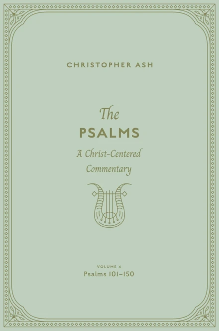 The Psalms: A Christ-Centered Commentary (Volume 4, Psalms 101–150)