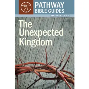 The Unexpected Kingdom (Matthew 13-17)