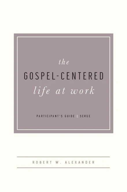 The Gospel-Centered Life at Work - Participant's Guide