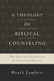 A Theology of Biblical Counseling