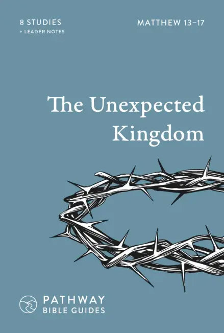 The Unexpected Kingdom: Matthew 13-17