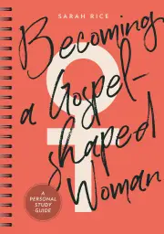 Becoming a Gospel-Shaped Woman