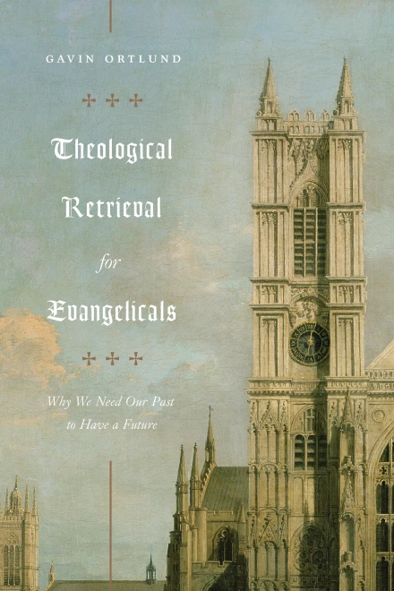 Theological Retrieval for Evangelicals: Why We Need Our Past to Have a Future
