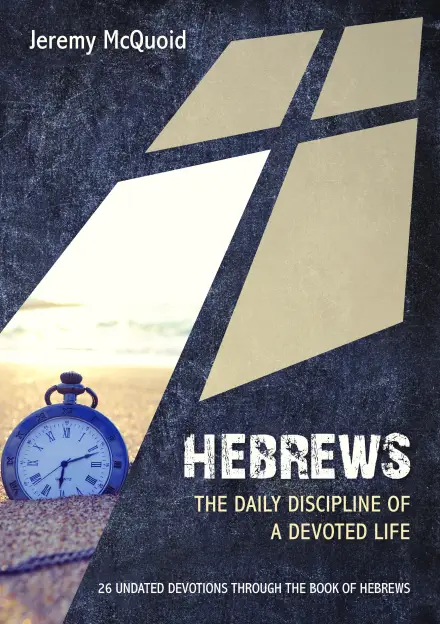 Hebrews: The Daily Discipline of a Devoted Life