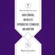 What the Bible Says About Birth Control, Infertility, Reproductive Technology, and Adoption MP3 Audiobook