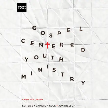Gospel Centered Youth Ministry